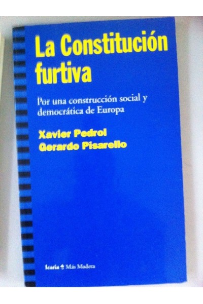 La Constitución furtiva. Por una construcción social y democrática de Europa
